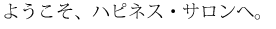 ようこそハピネスサロンへ